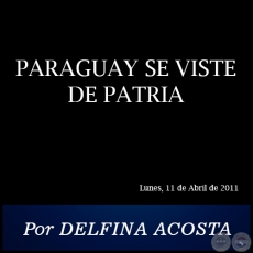 PARAGUAY SE VISTE DE PATRIA - Por DELFINA ACOSTA - Lunes, 11 de Abril de 2011
